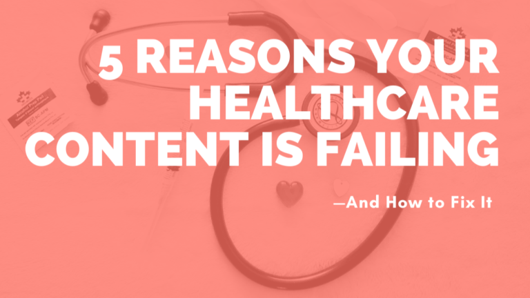 5 Reasons Your Healthcare Content is Failing (And How to Fix It)